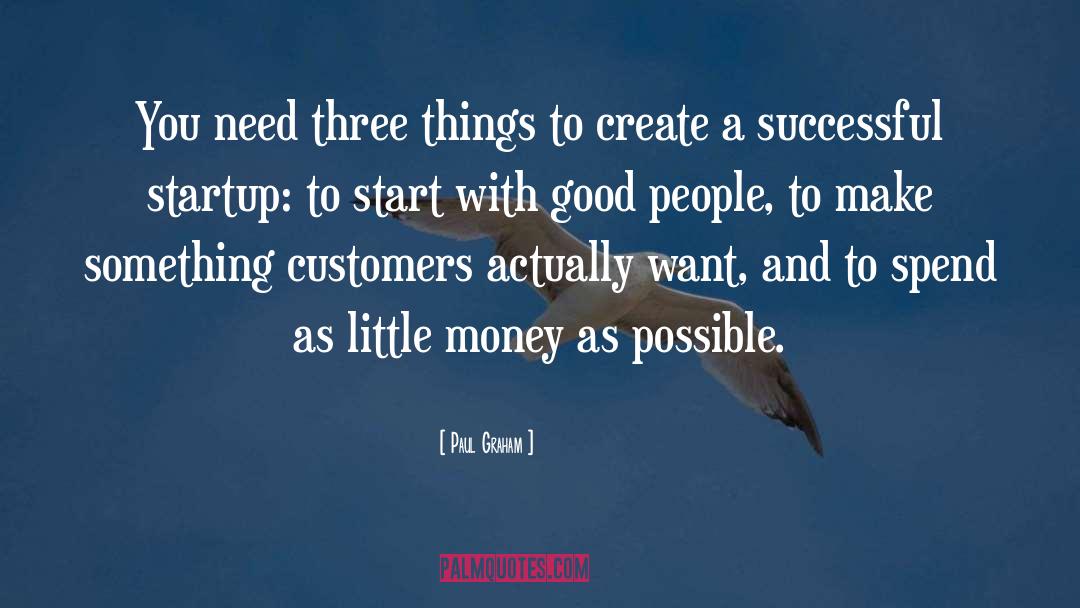 Paul Graham Quotes: You need three things to