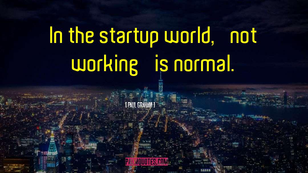 Paul Graham Quotes: In the startup world, 'not
