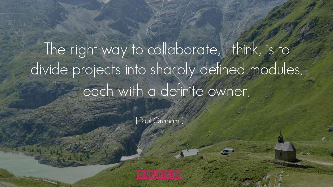 Paul Graham Quotes: The right way to collaborate,