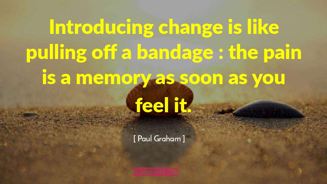 Paul Graham Quotes: Introducing change is like pulling