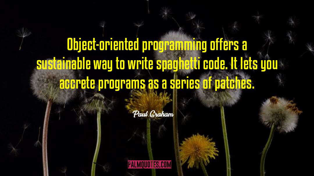 Paul Graham Quotes: Object-oriented programming offers a sustainable