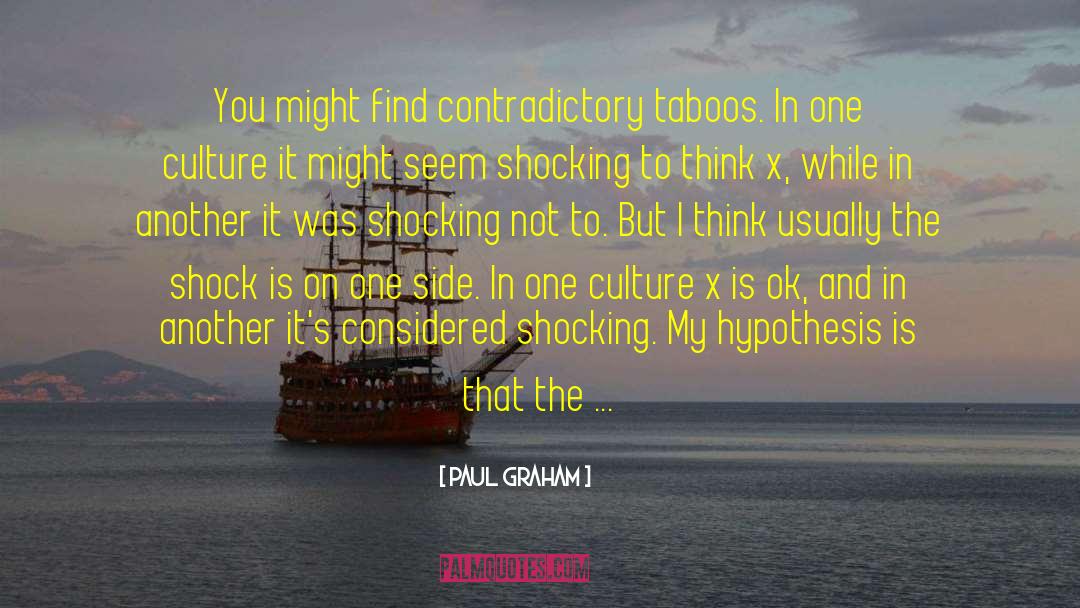 Paul Graham Quotes: You might find contradictory taboos.
