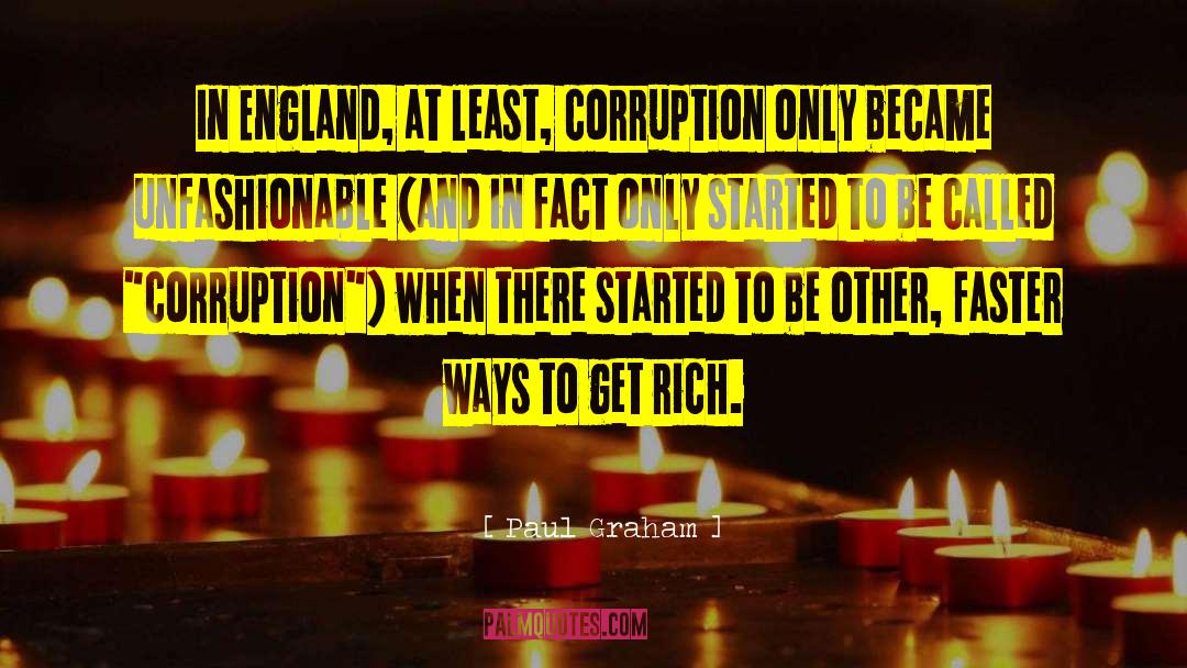 Paul Graham Quotes: In England, at least, corruption