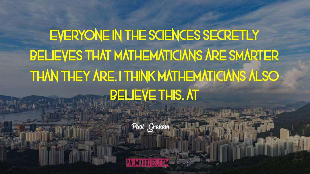Paul Graham Quotes: Everyone in the sciences secretly