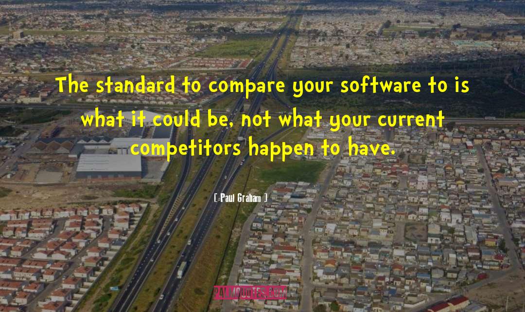 Paul Graham Quotes: The standard to compare your