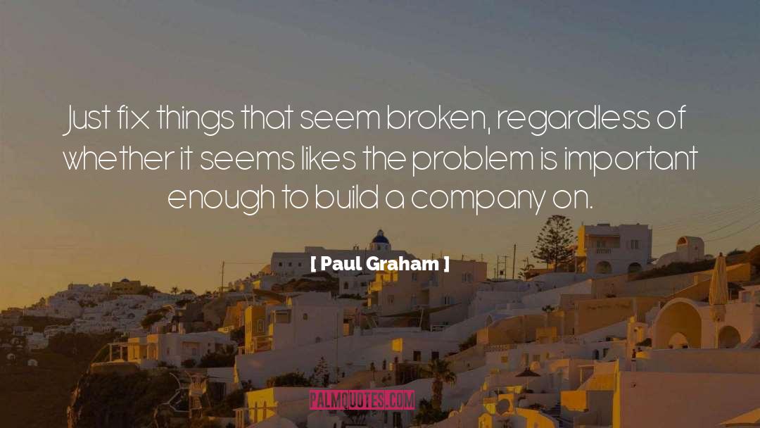 Paul Graham Quotes: Just fix things that seem