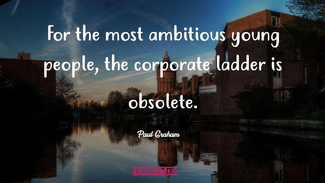 Paul Graham Quotes: For the most ambitious young