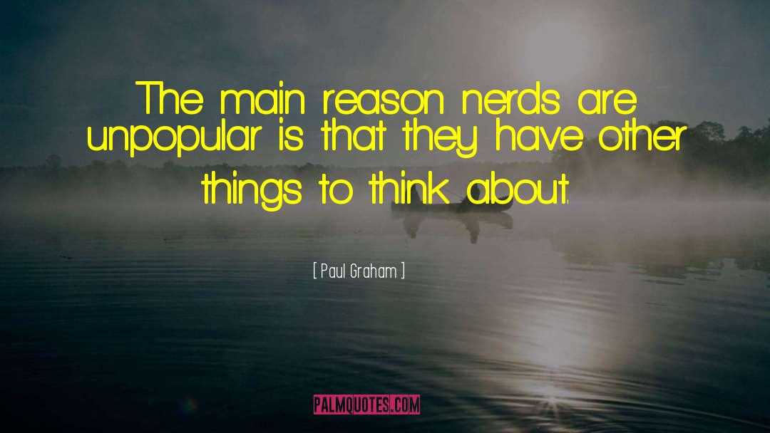 Paul Graham Quotes: The main reason nerds are