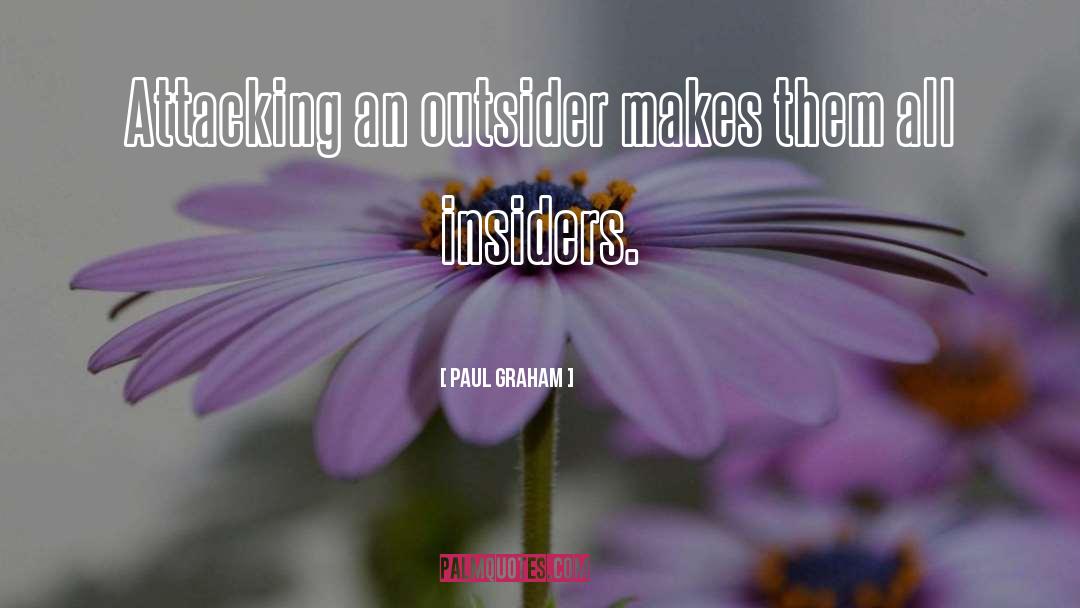 Paul Graham Quotes: Attacking an outsider makes them