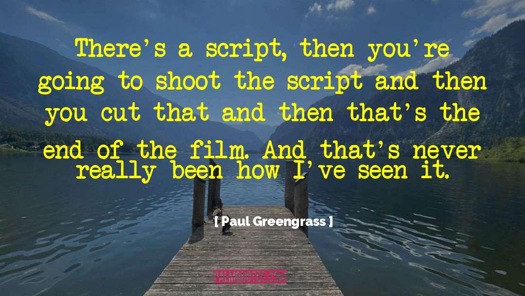 Paul Greengrass Quotes: There's a script, then you're