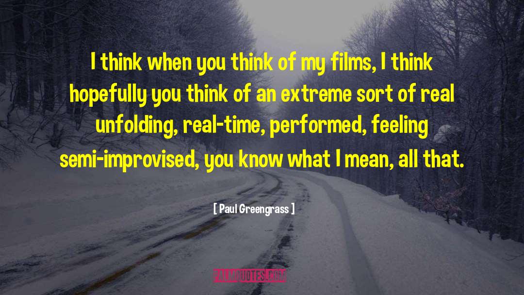 Paul Greengrass Quotes: I think when you think