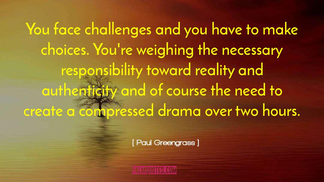 Paul Greengrass Quotes: You face challenges and you