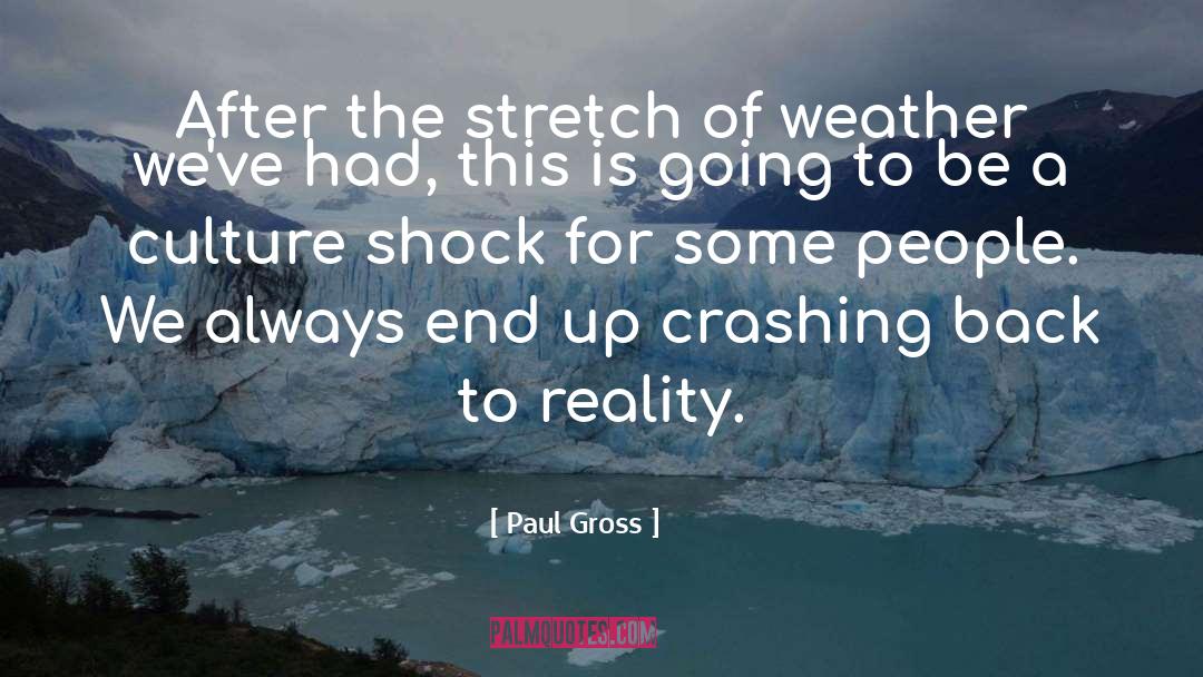 Paul Gross Quotes: After the stretch of weather