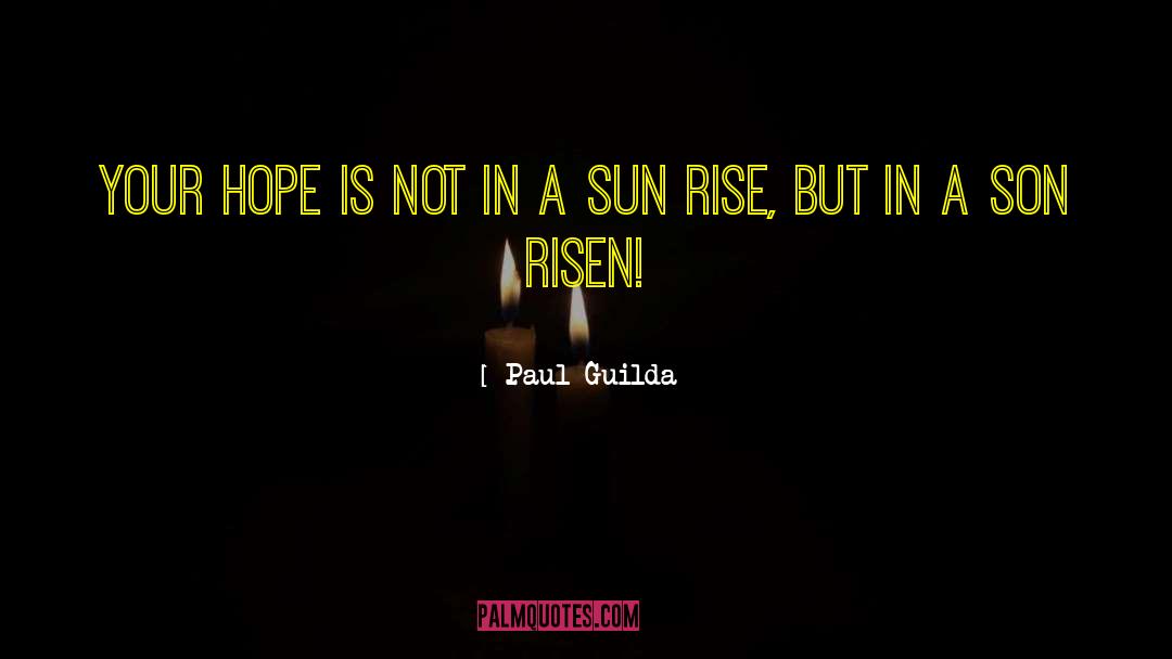 Paul Guilda Quotes: Your hope is not in