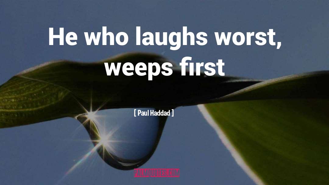 Paul Haddad Quotes: He who laughs worst, weeps