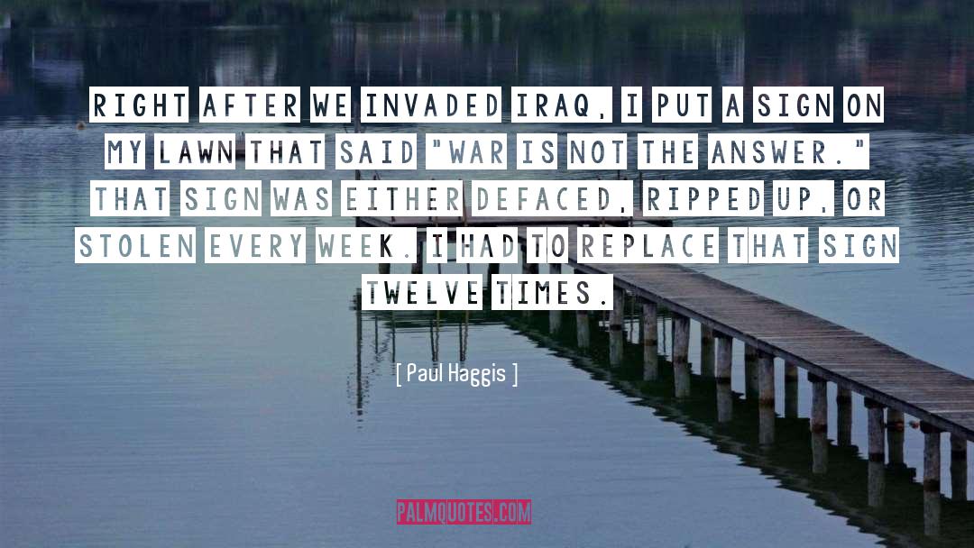 Paul Haggis Quotes: Right after we invaded Iraq,