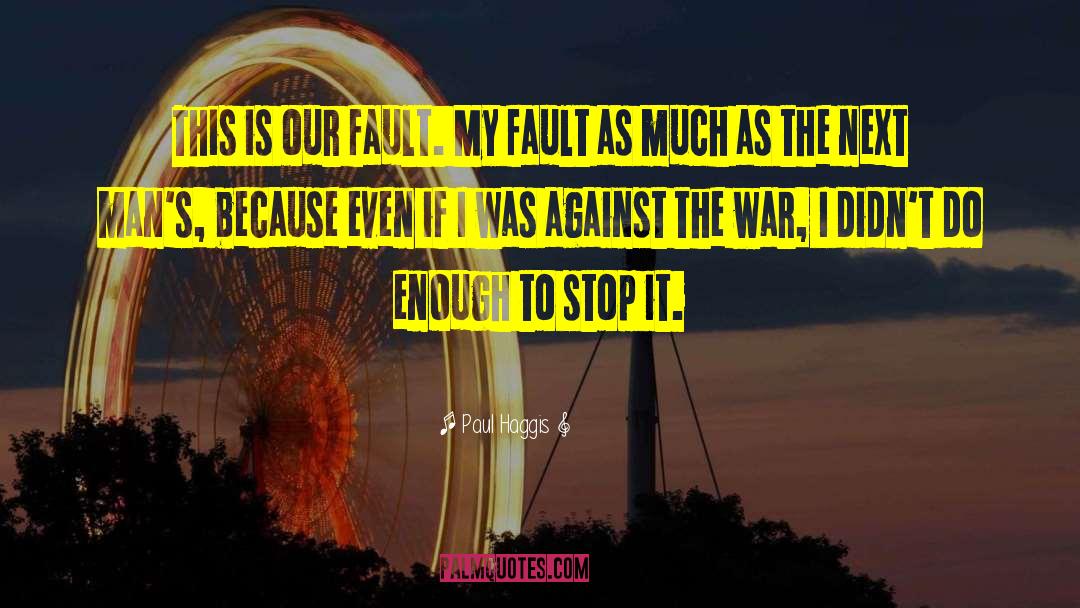 Paul Haggis Quotes: This is our fault. My