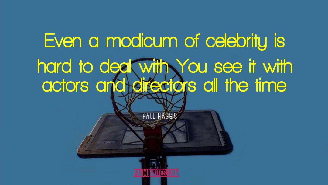 Paul Haggis Quotes: Even a modicum of celebrity