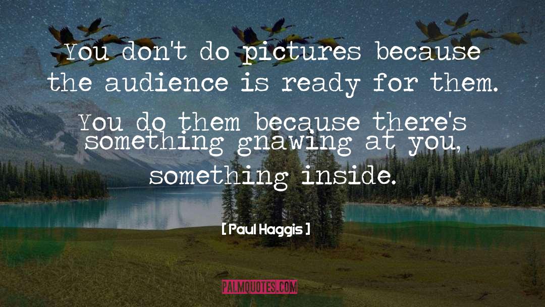Paul Haggis Quotes: You don't do pictures because