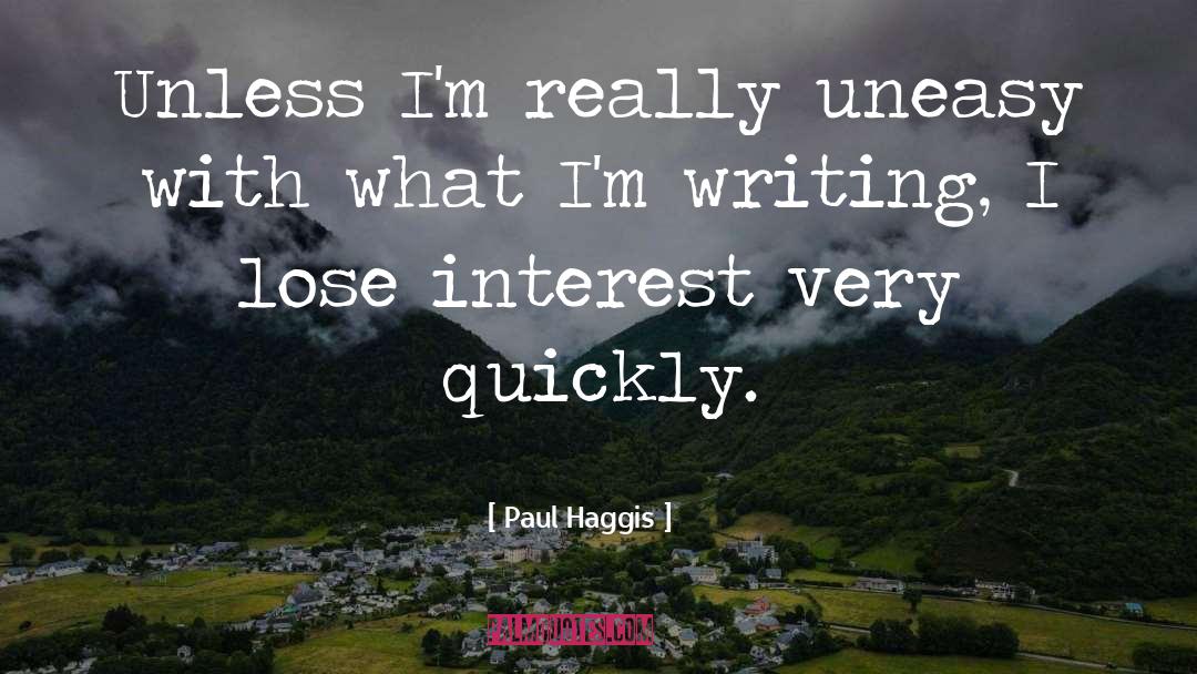 Paul Haggis Quotes: Unless I'm really uneasy with