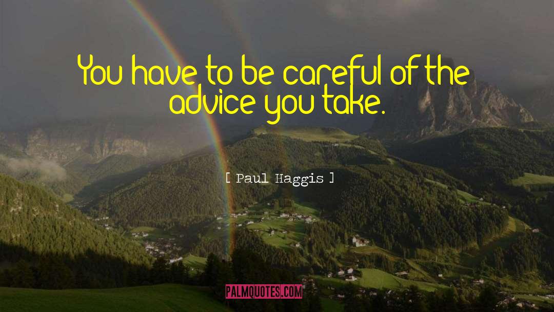 Paul Haggis Quotes: You have to be careful