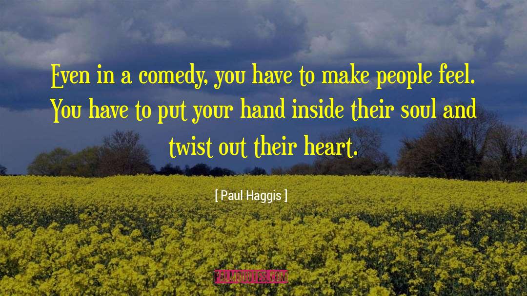 Paul Haggis Quotes: Even in a comedy, you