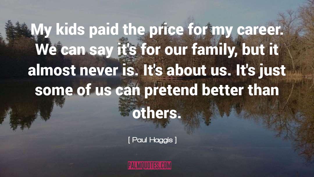 Paul Haggis Quotes: My kids paid the price