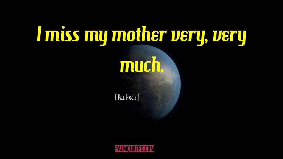 Paul Haggis Quotes: I miss my mother very,