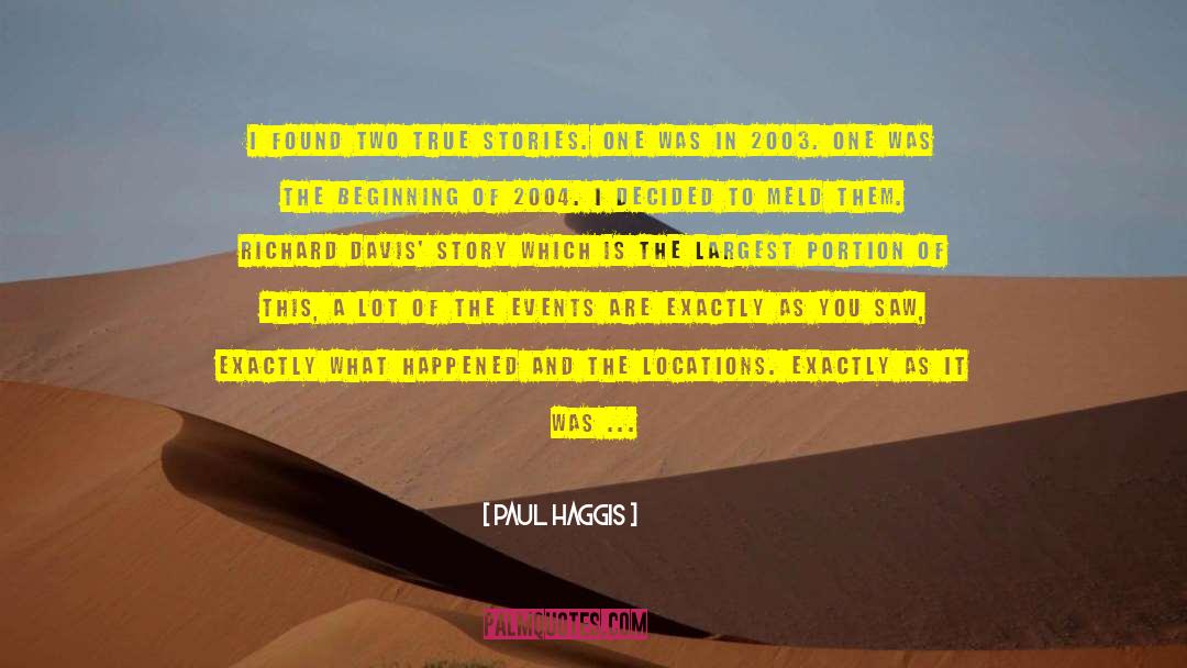 Paul Haggis Quotes: I found two true stories.