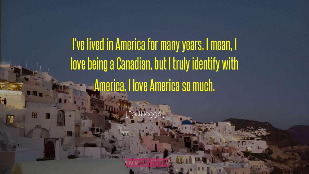 Paul Haggis Quotes: I've lived in America for