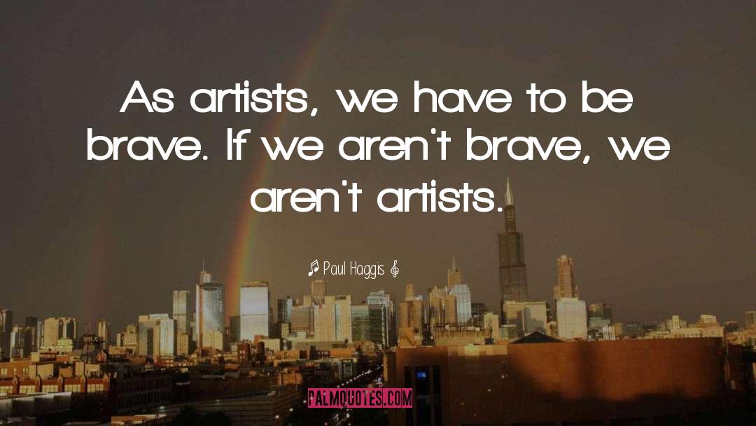 Paul Haggis Quotes: As artists, we have to