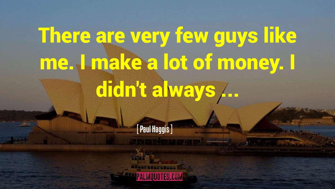 Paul Haggis Quotes: There are very few guys