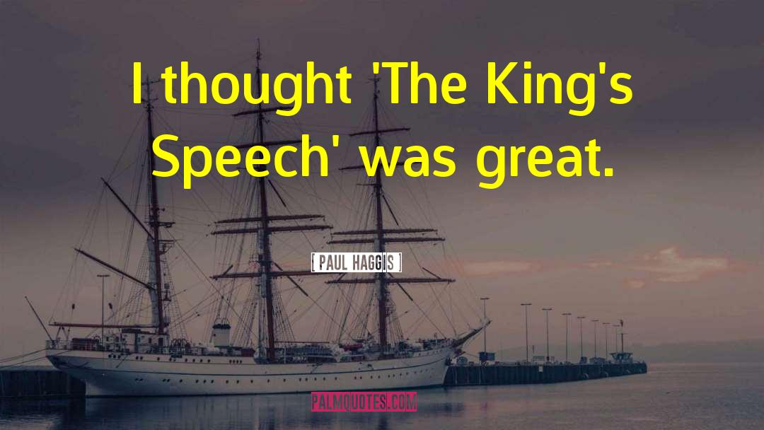 Paul Haggis Quotes: I thought 'The King's Speech'