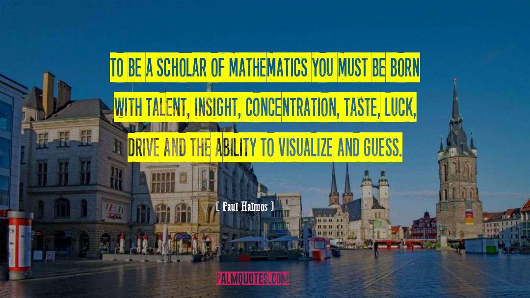 Paul Halmos Quotes: To be a scholar of