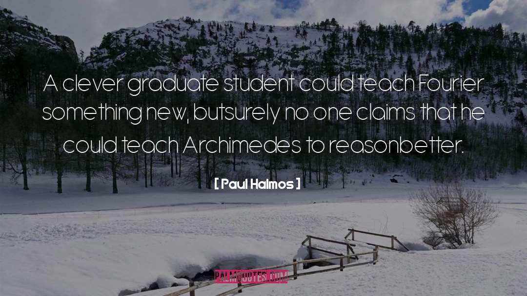 Paul Halmos Quotes: A clever graduate student could