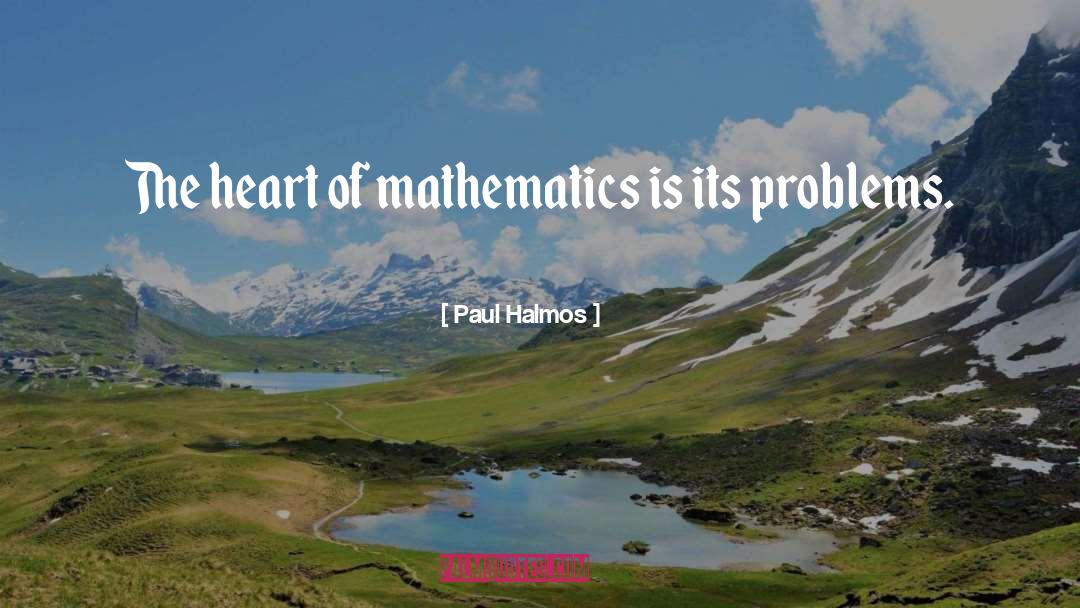 Paul Halmos Quotes: The heart of mathematics is