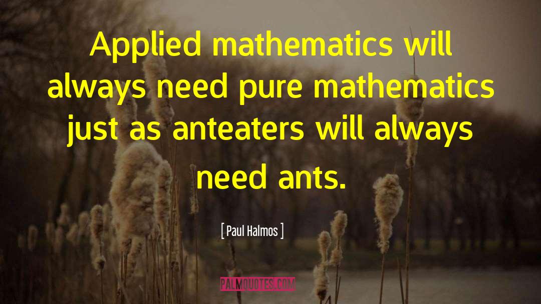 Paul Halmos Quotes: Applied mathematics will always need