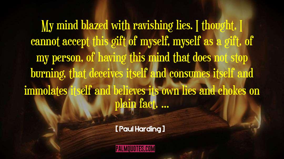 Paul Harding Quotes: My mind blazed with ravishing