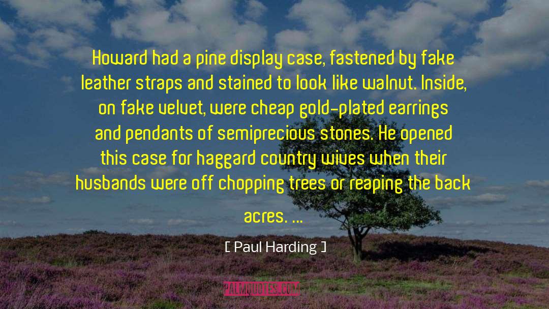 Paul Harding Quotes: Howard had a pine display