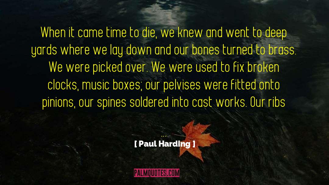 Paul Harding Quotes: When it came time to