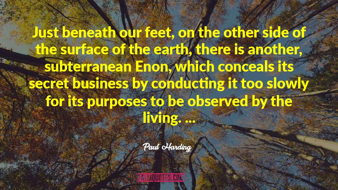 Paul Harding Quotes: Just beneath our feet, on