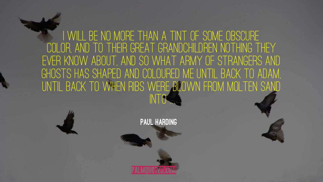 Paul Harding Quotes: I will be no more