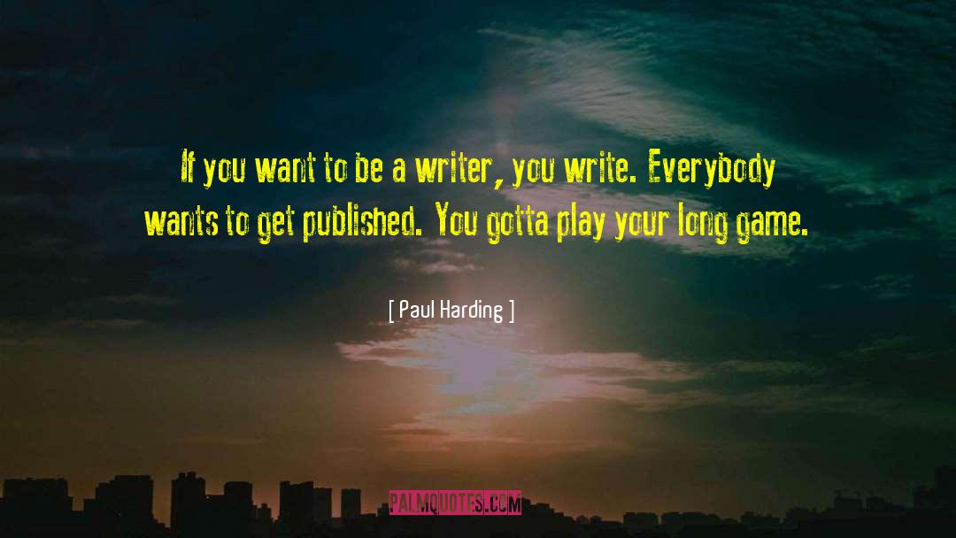 Paul Harding Quotes: If you want to be