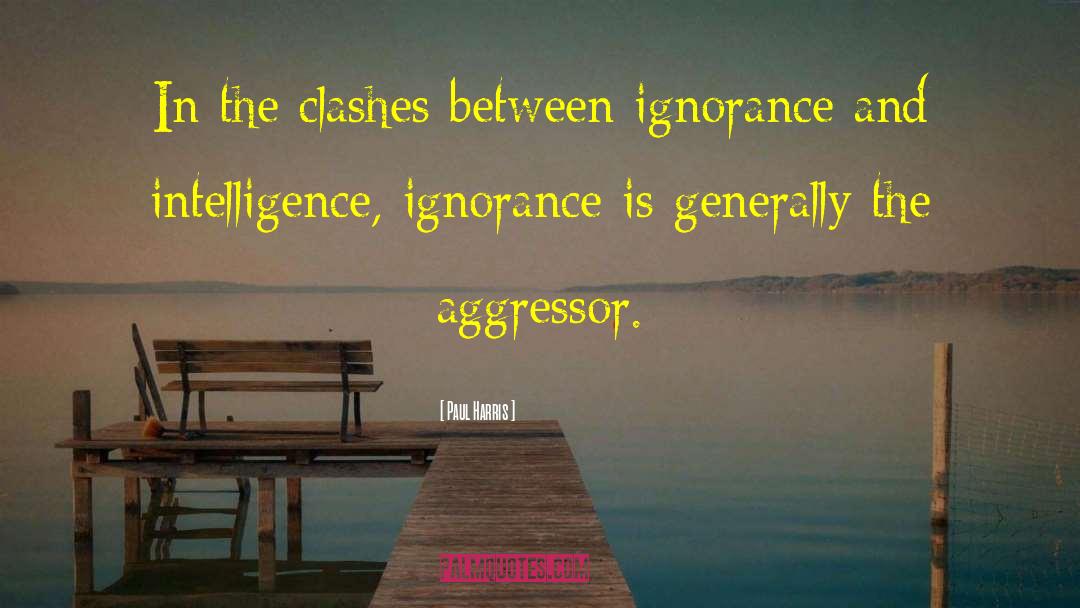 Paul Harris Quotes: In the clashes between ignorance