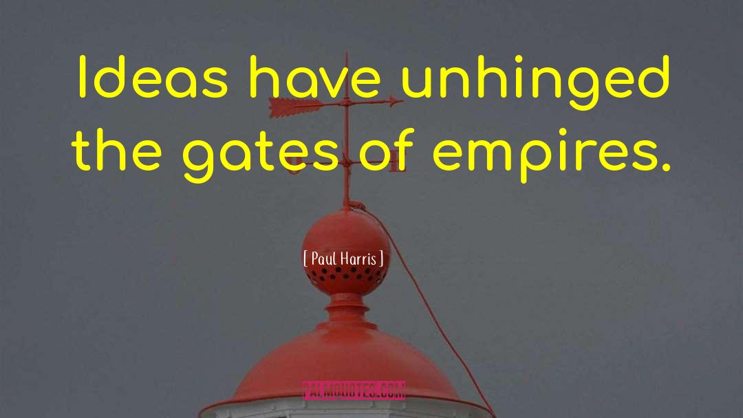 Paul Harris Quotes: Ideas have unhinged the gates