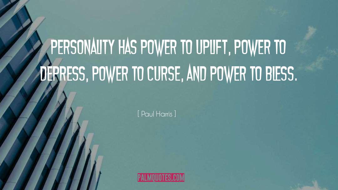 Paul Harris Quotes: Personality has power to uplift,