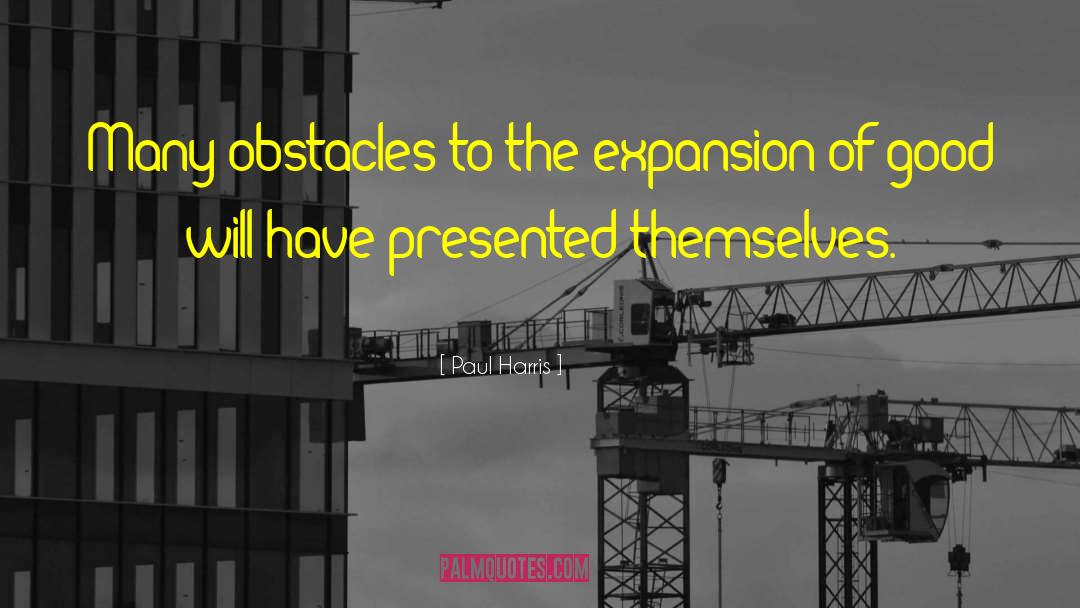 Paul Harris Quotes: Many obstacles to the expansion