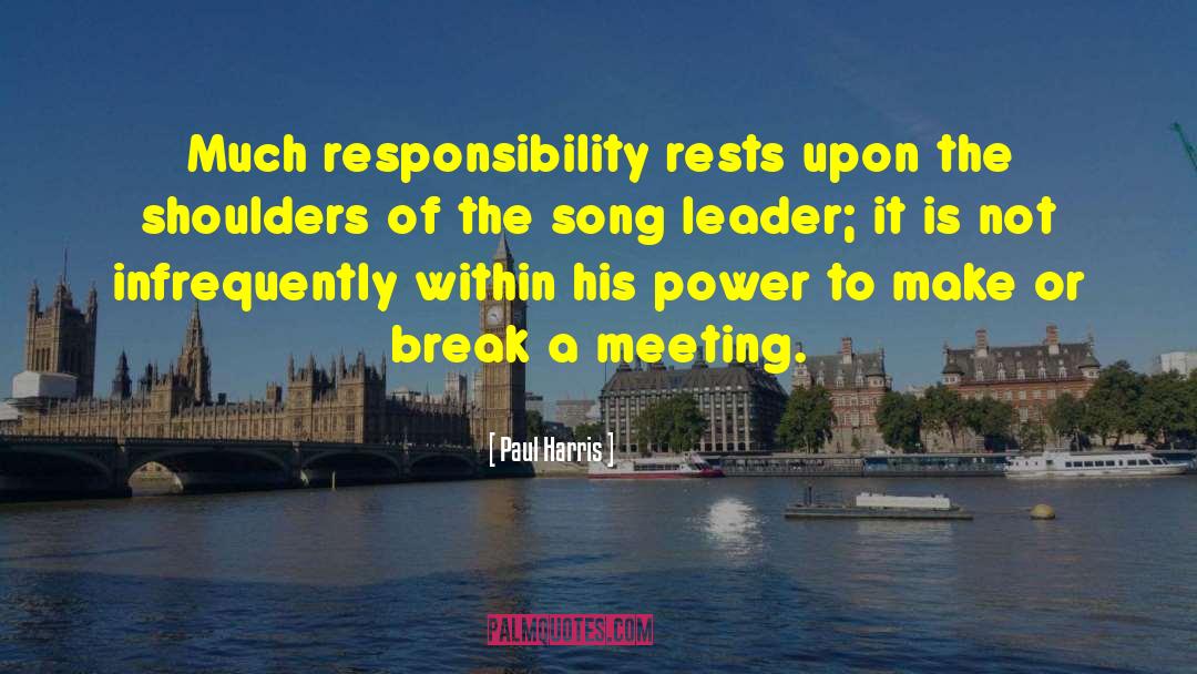 Paul Harris Quotes: Much responsibility rests upon the