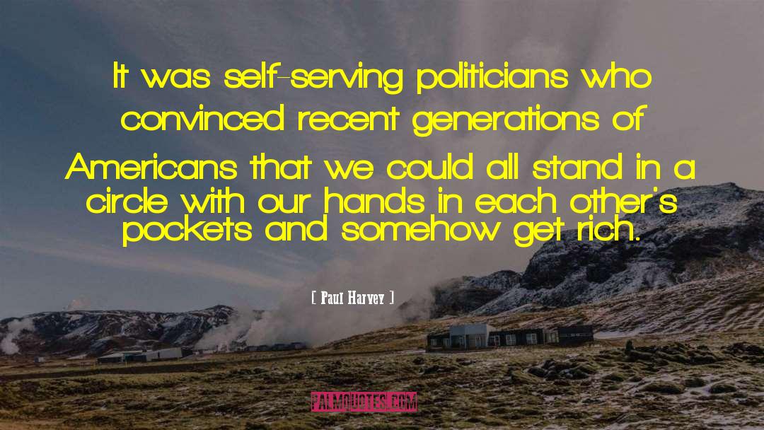 Paul Harvey Quotes: It was self-serving politicians who