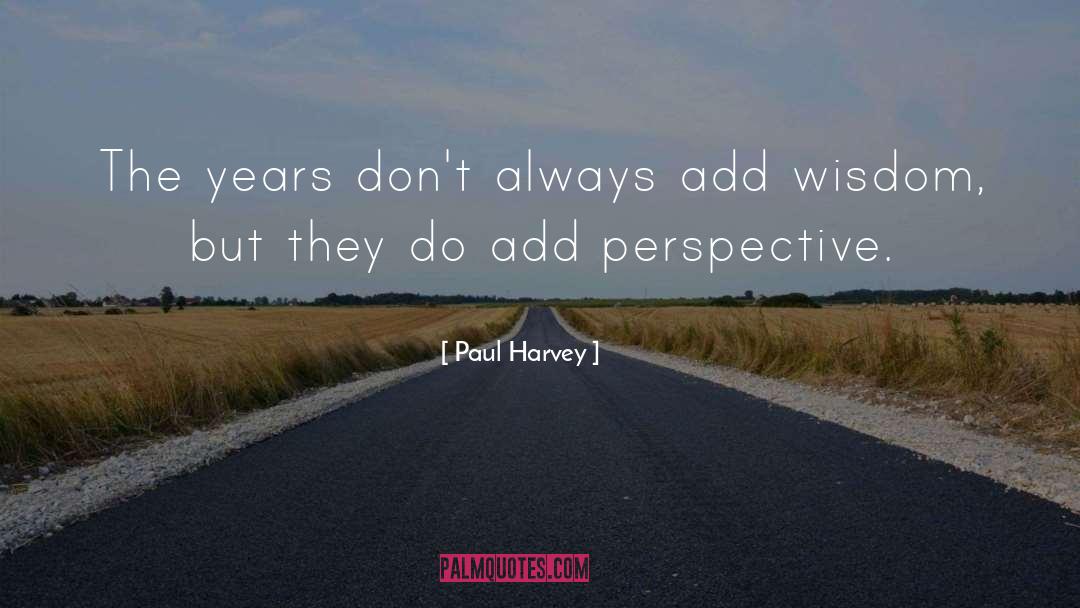 Paul Harvey Quotes: The years don't always add